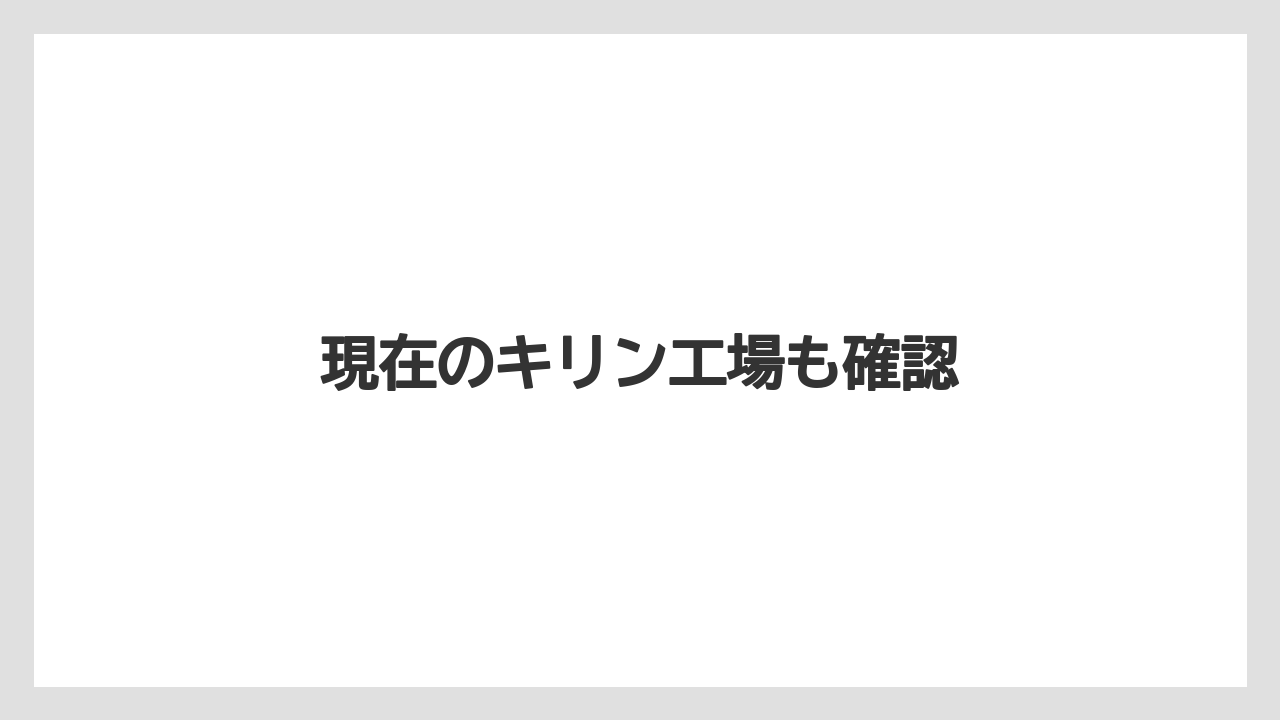 現在のキリン工場も確認