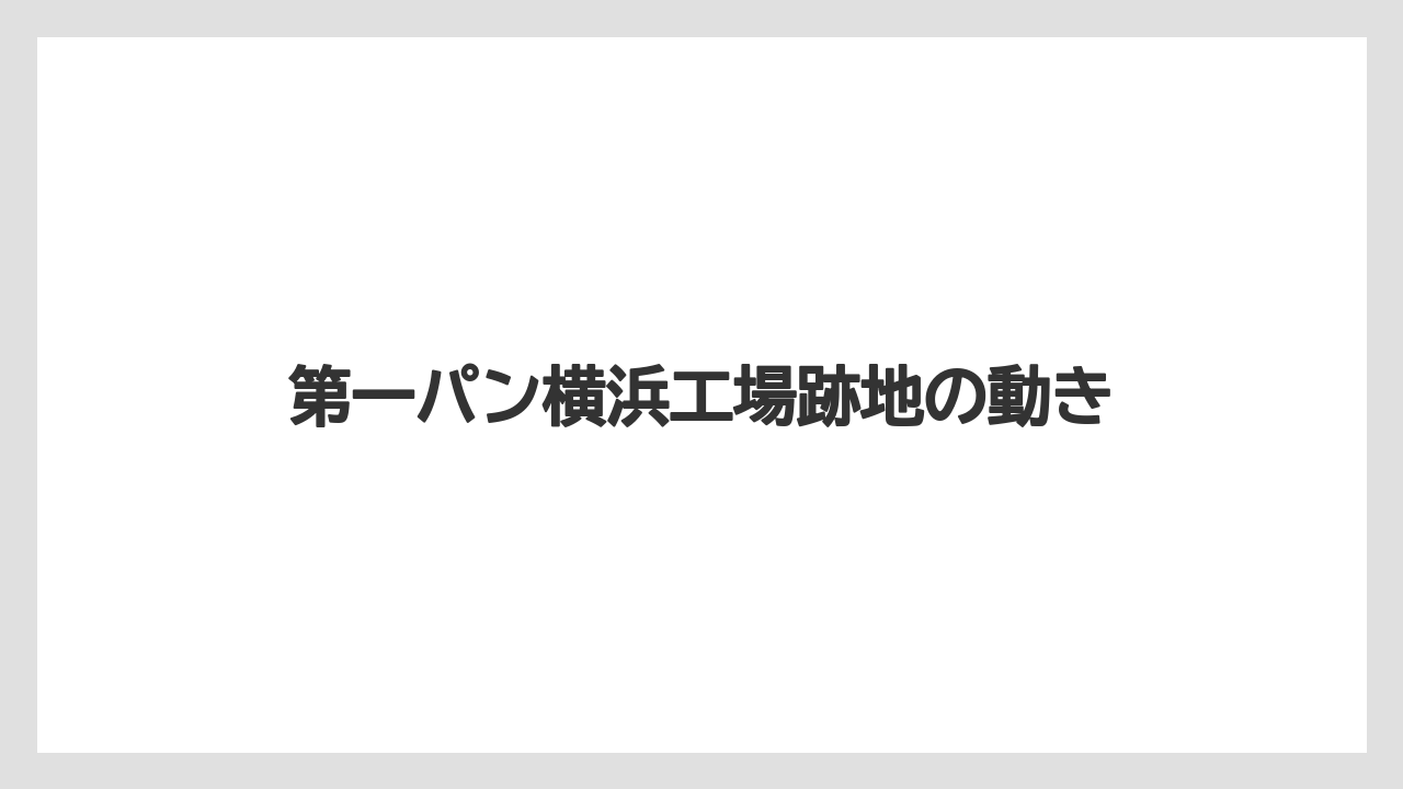 第一パン横浜工場跡地の動き