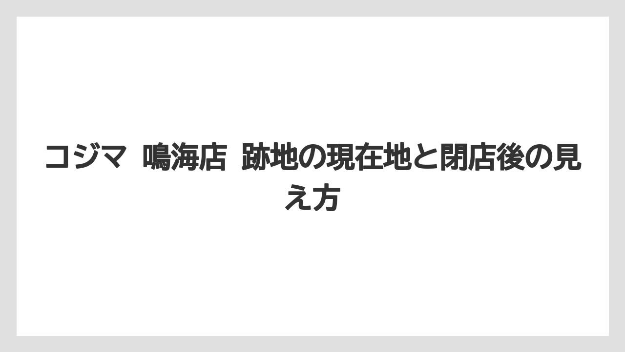 コジマ 鳴海店 跡地の現在地と閉店後の見え方