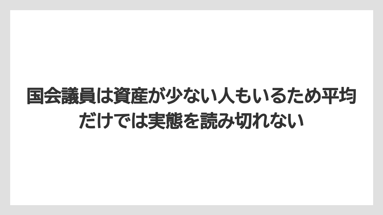 国会議員は資産が少ない人もいるため平均だけでは実態を読み切れない