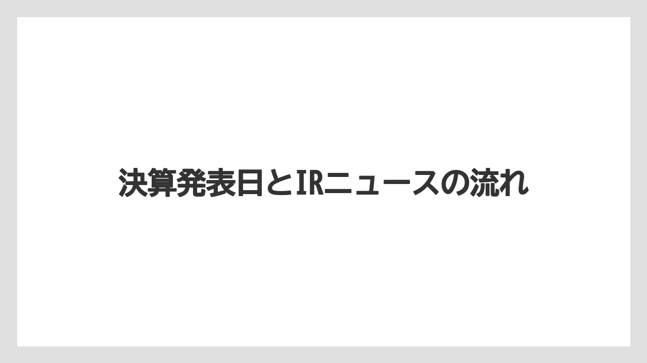 決算発表日とIRニュースの流れ