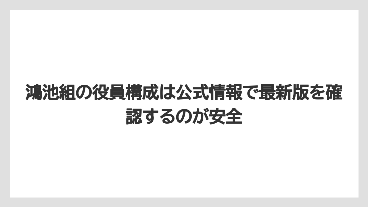 鴻池組の役員構成は公式情報で最新版を確認するのが安全