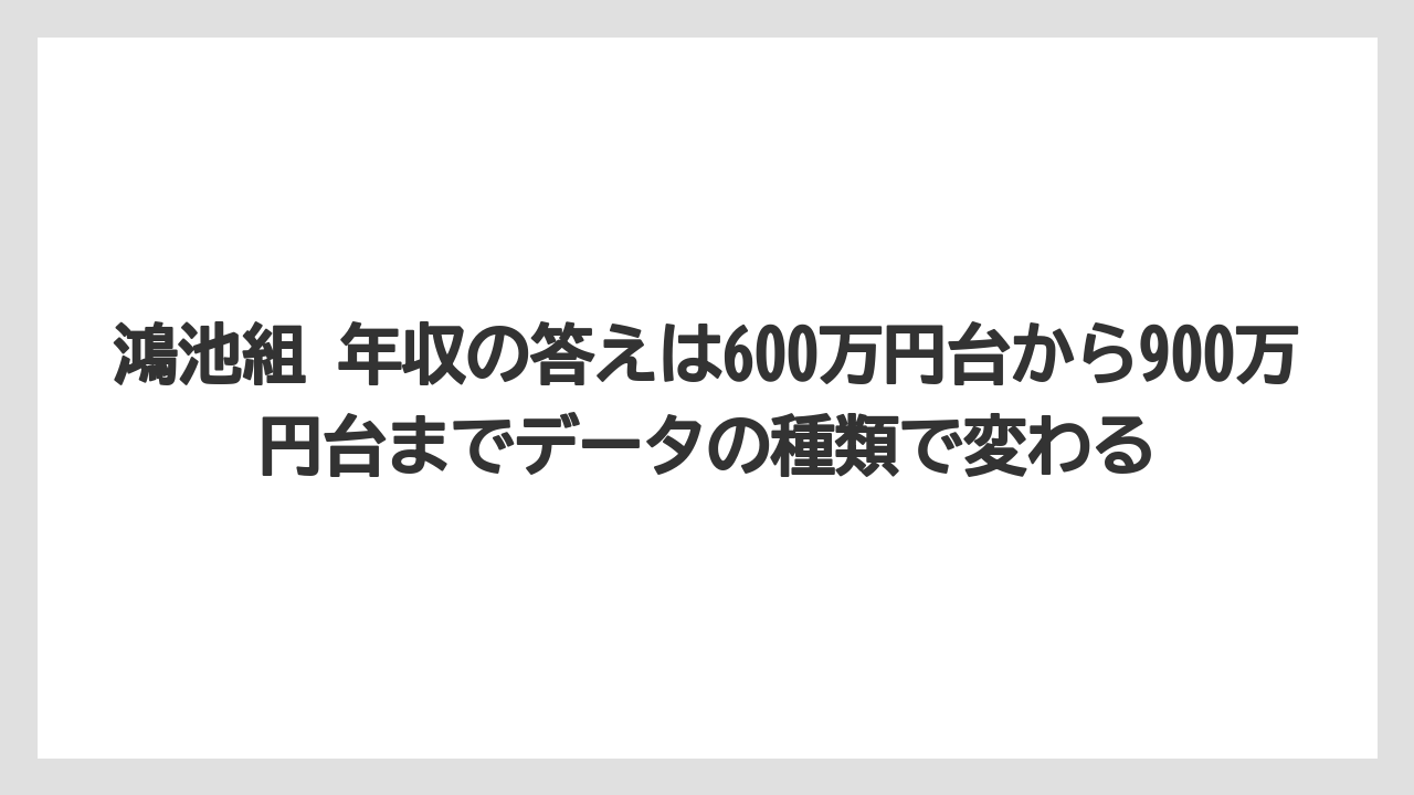 鴻池組 年収の答えは600万円台から900万円台までデータの種類で変わる