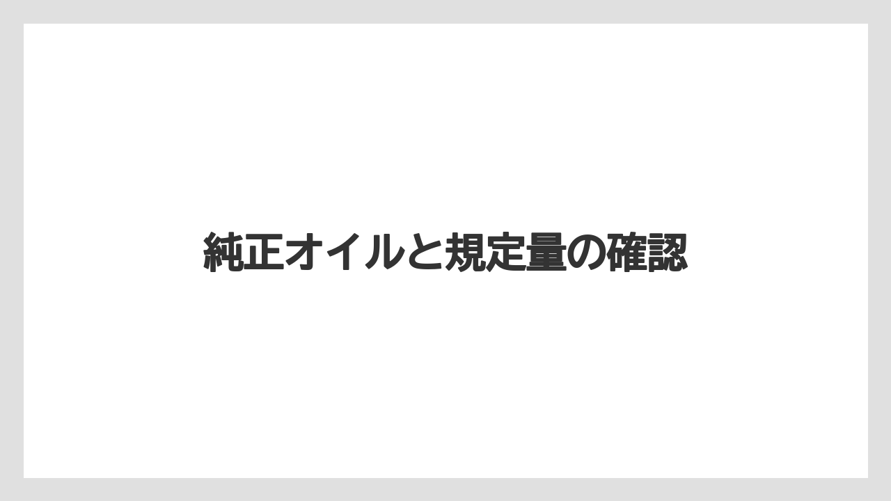 純正オイルと規定量の確認