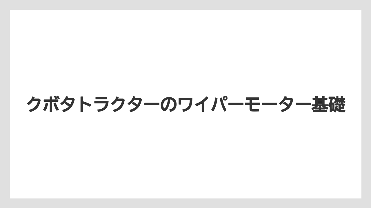 クボタトラクターのワイパーモーター基礎