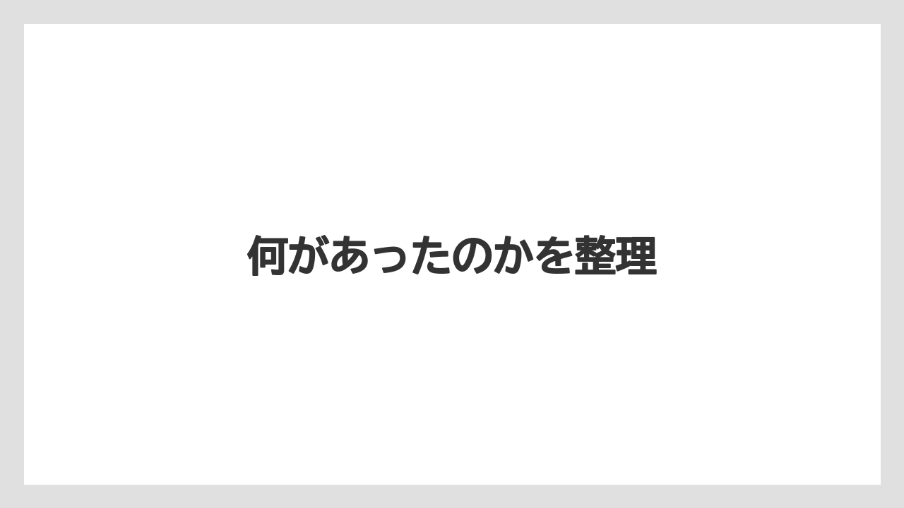 何があったのかを整理