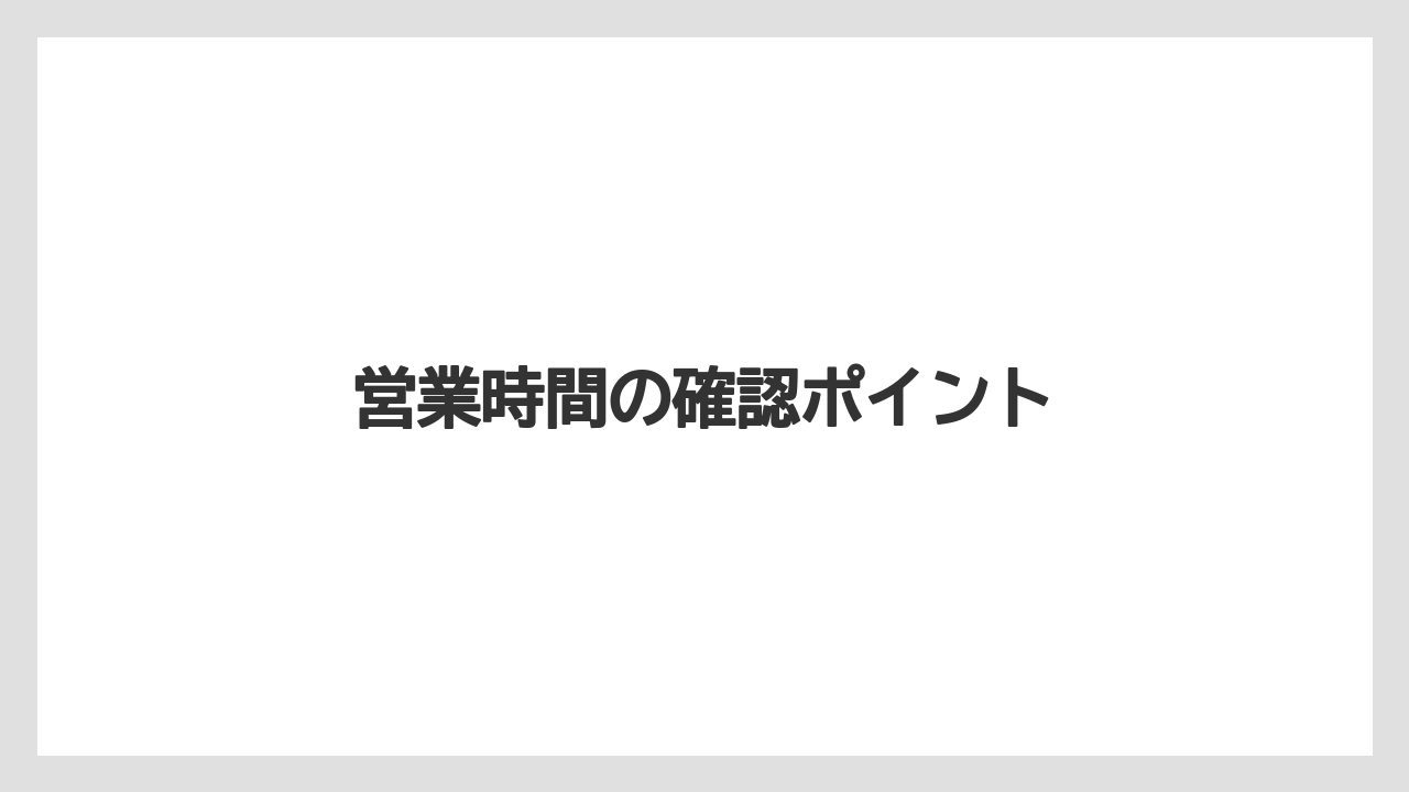 営業時間の確認ポイント