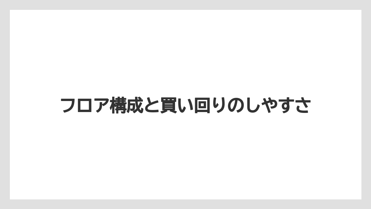 フロア構成と買い回りのしやすさ