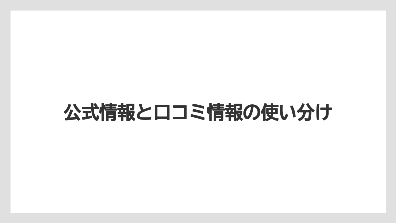 公式情報と口コミ情報の使い分け