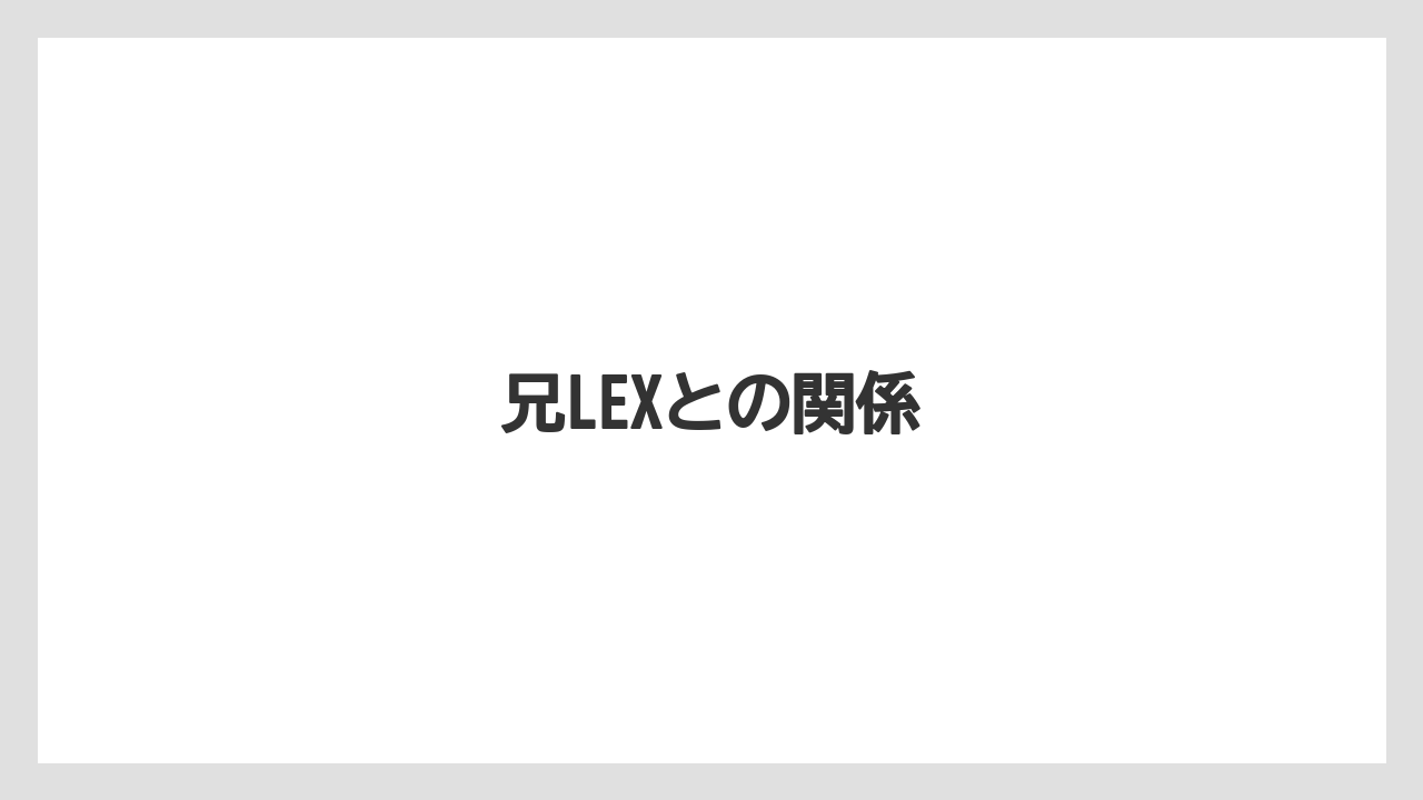 兄LEXとの関係