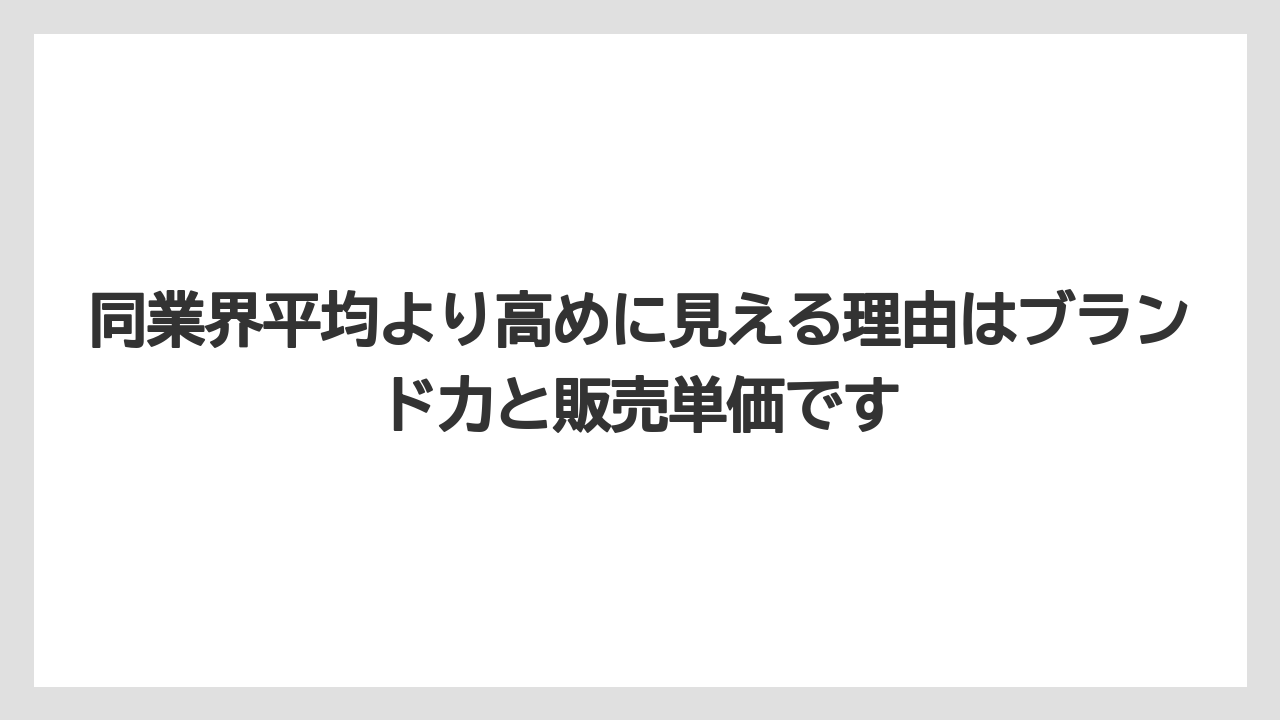 同業界平均より高めに見える理由はブランド力と販売単価です