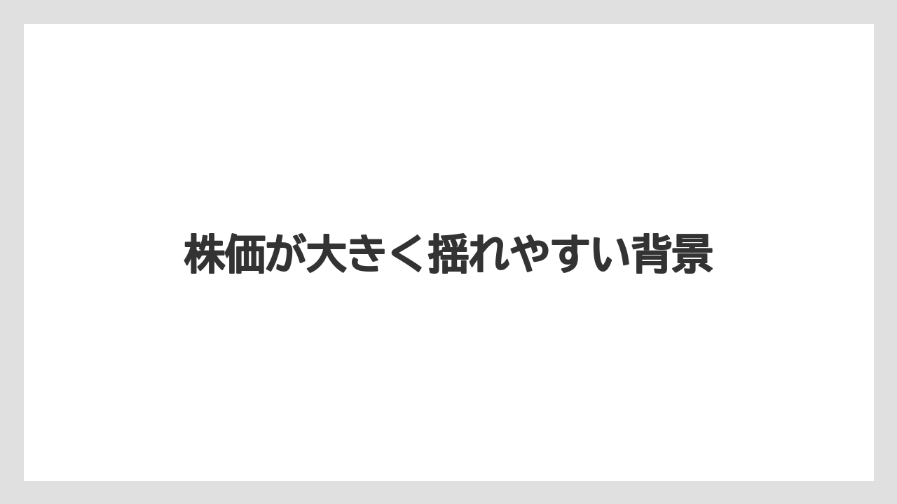 株価が大きく揺れやすい背景