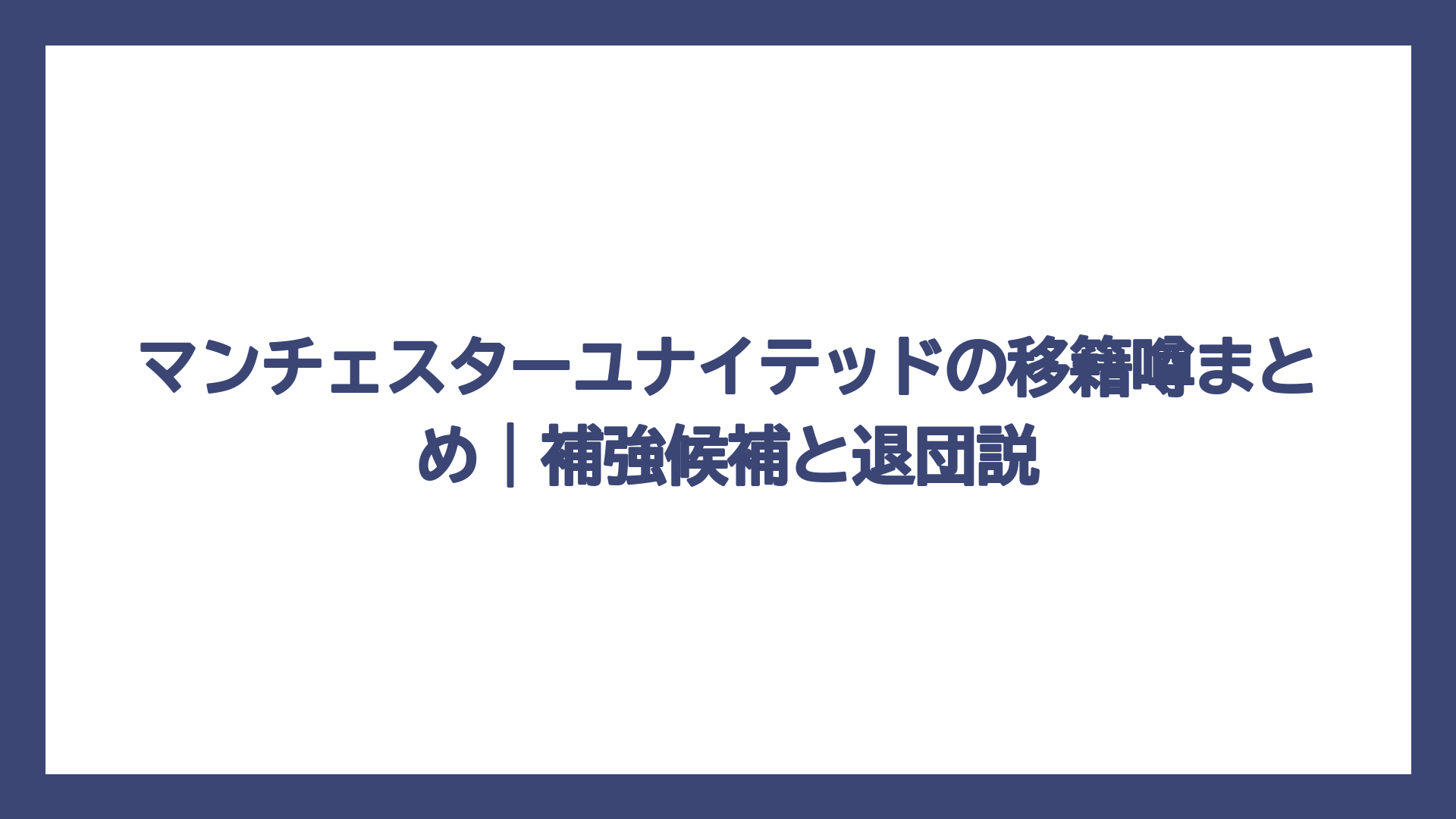 マンチェスターユナイテッドの移籍噂まとめ｜補強候補と退団説