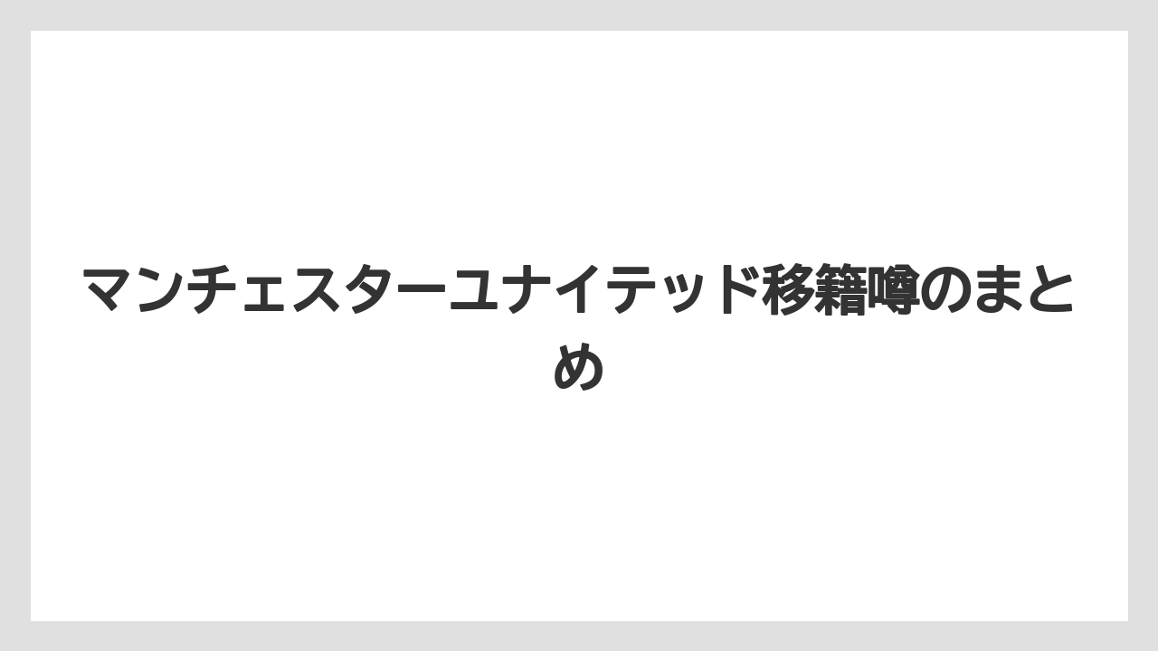 マンチェスターユナイテッド移籍噂のまとめ