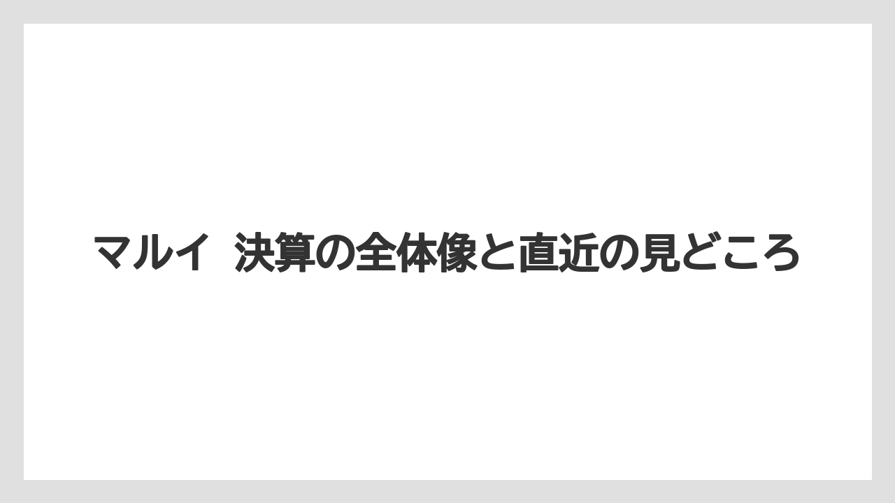 マルイ 決算の全体像と直近の見どころ