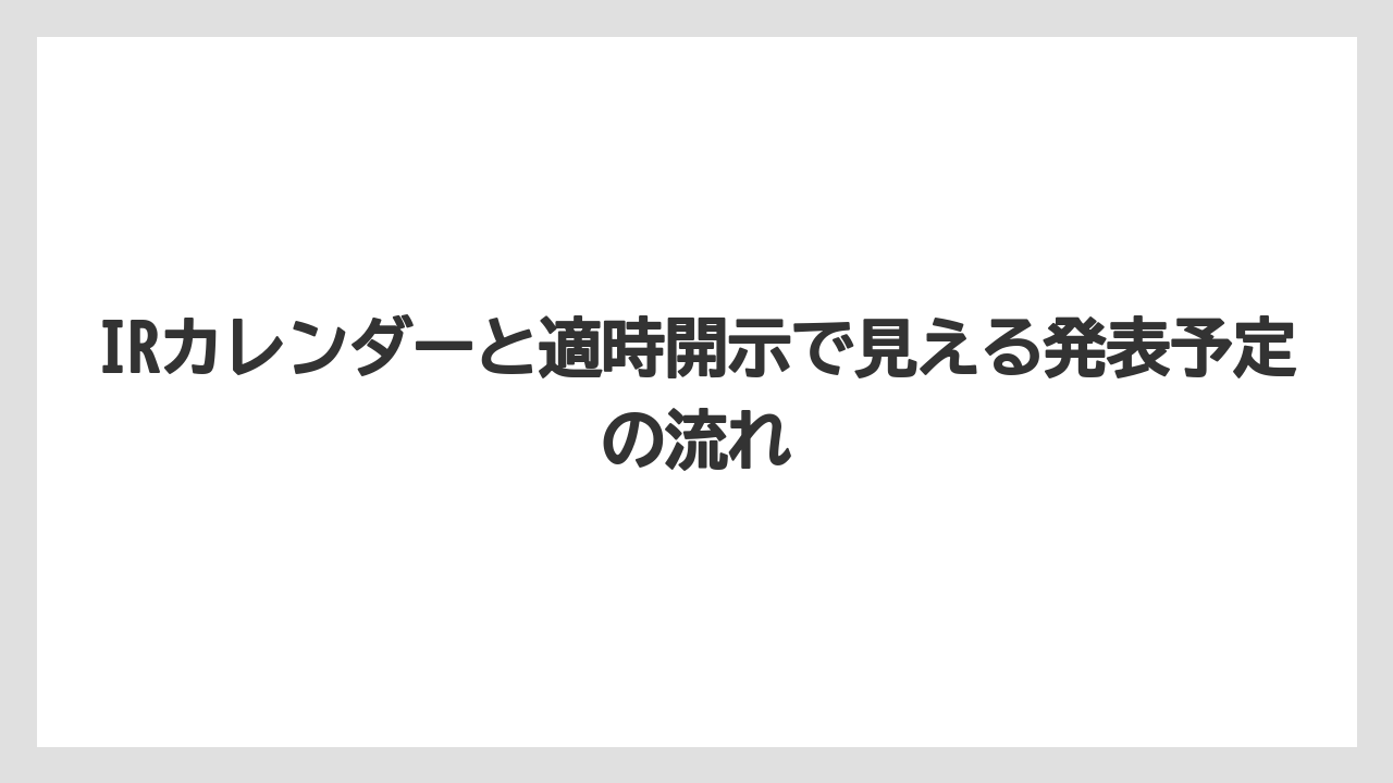 IRカレンダーと適時開示で見える発表予定の流れ