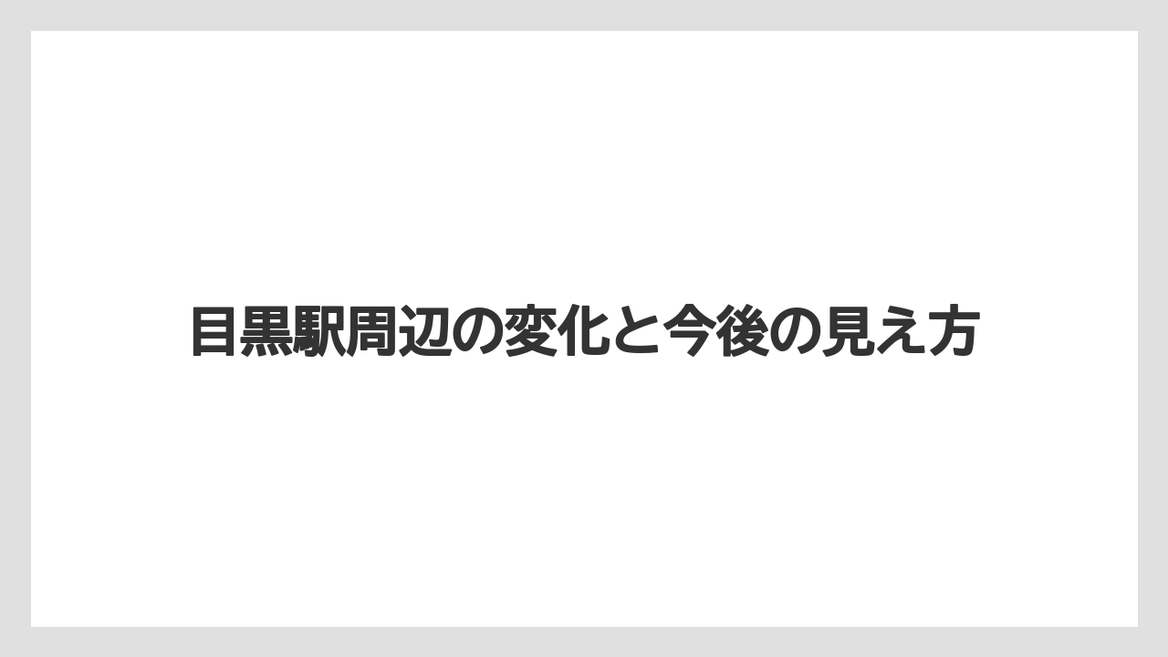 目黒駅周辺の変化と今後の見え方