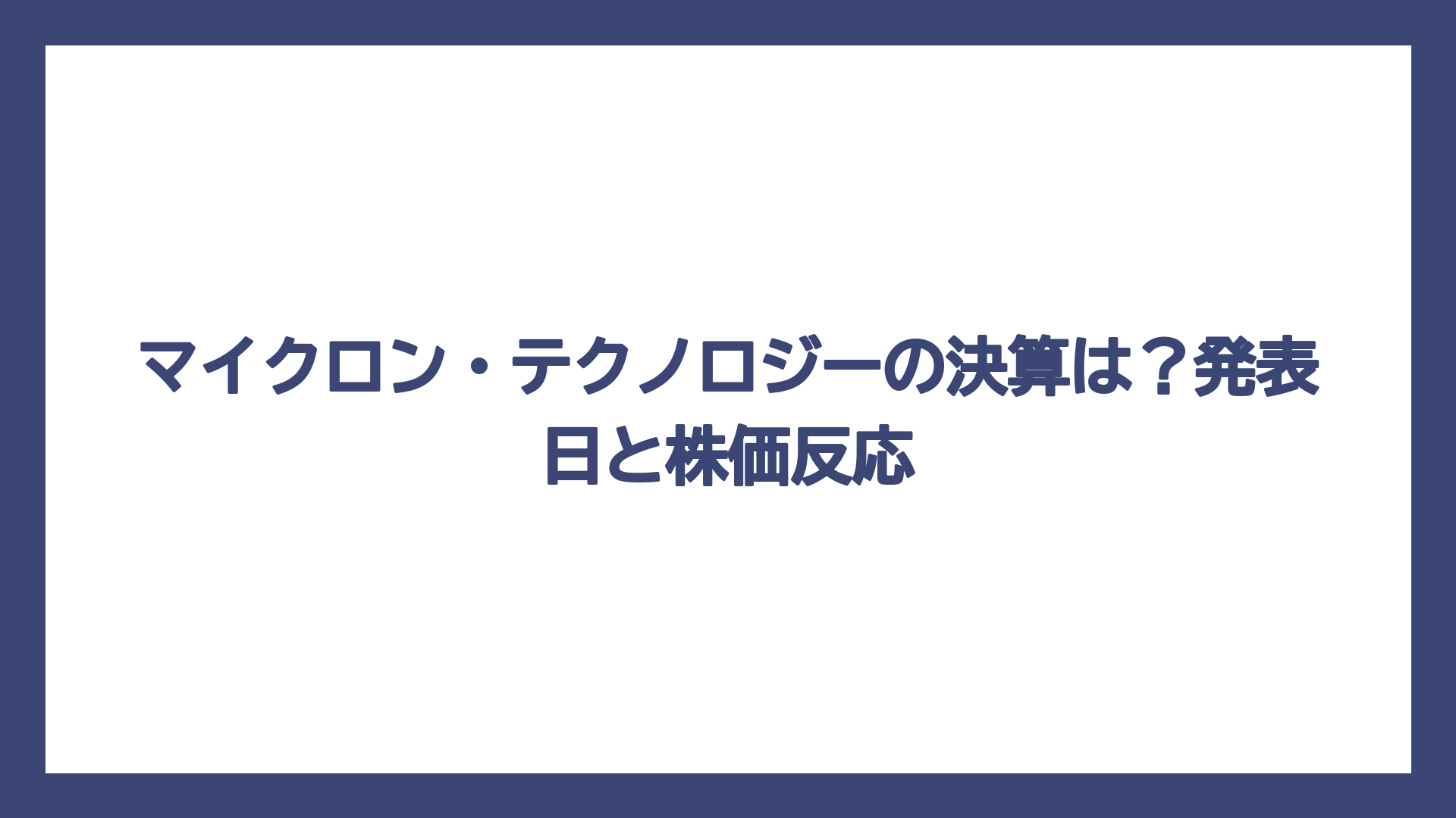 マイクロン・テクノロジーの決算は？発表日と株価反応