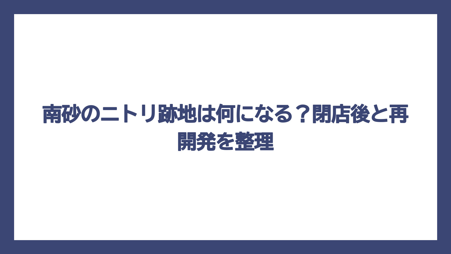 南砂のニトリ跡地は何になる？閉店後と再開発を整理