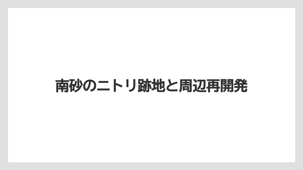 南砂のニトリ跡地と周辺再開発