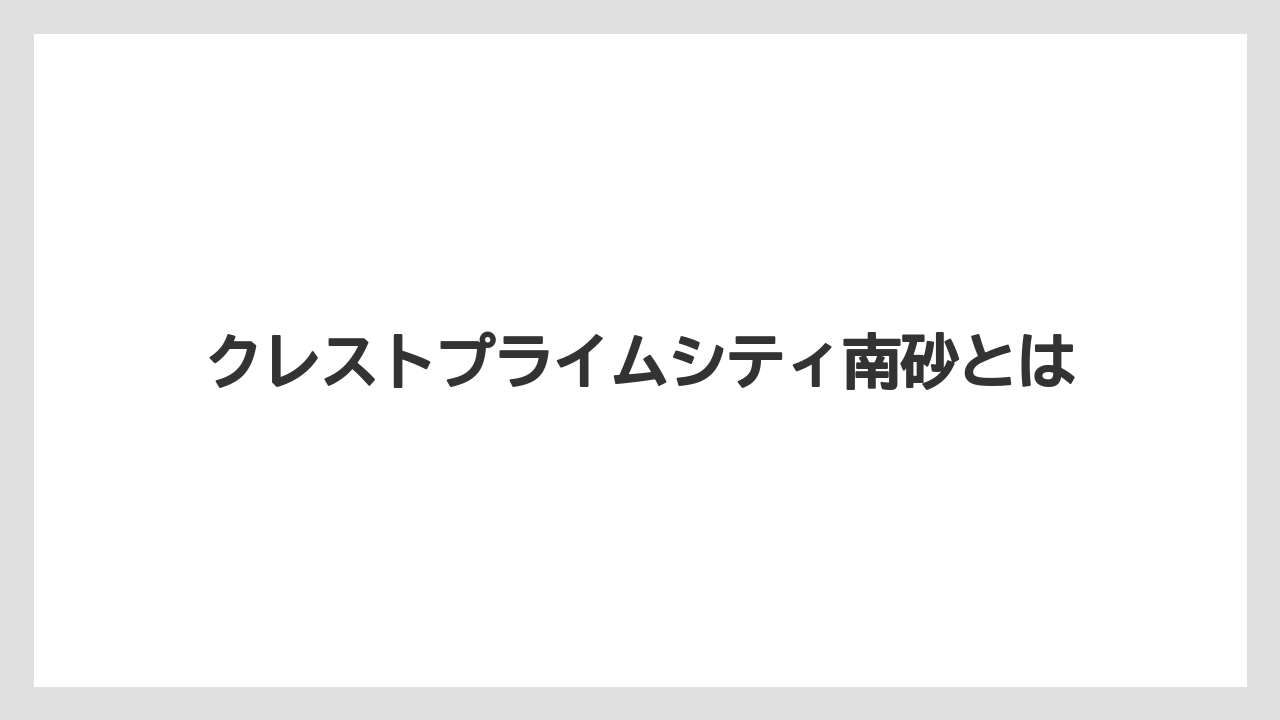 クレストプライムシティ南砂とは