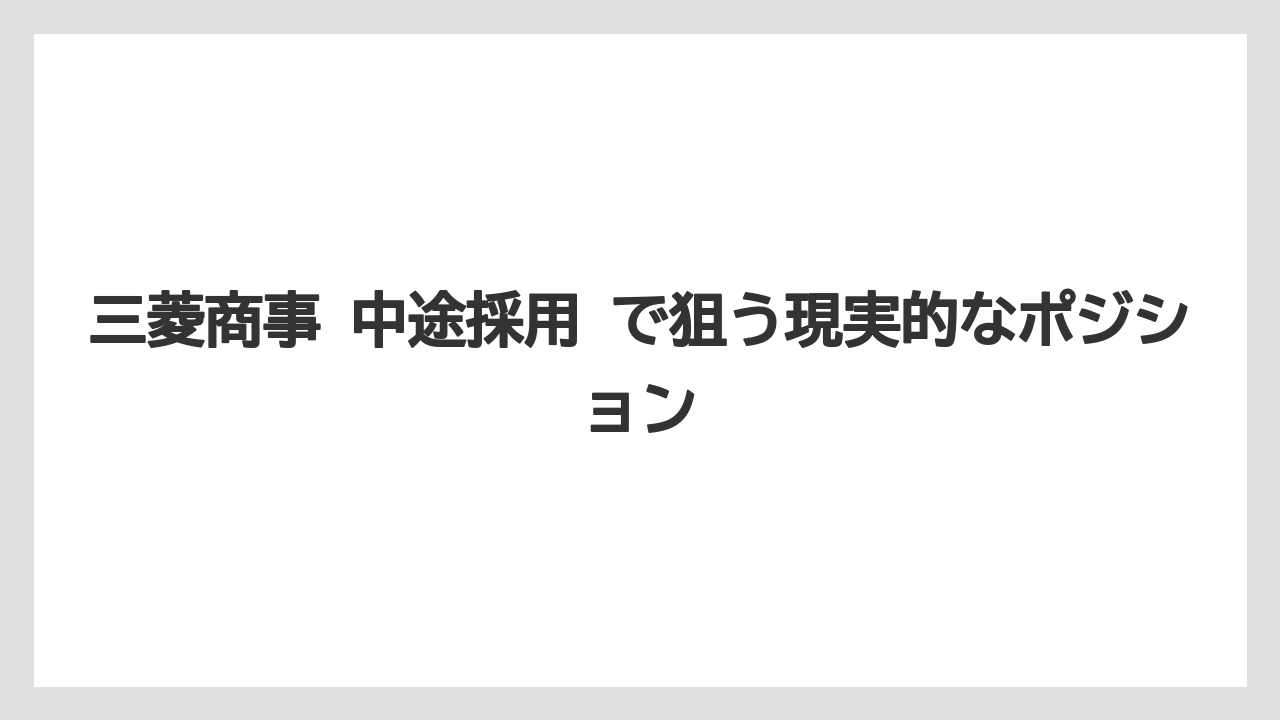 三菱商事 中途採用 で狙う現実的なポジション