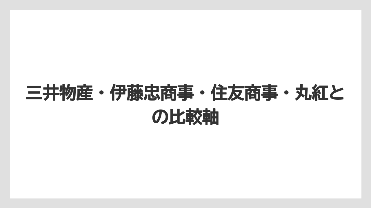 三井物産・伊藤忠商事・住友商事・丸紅との比較軸