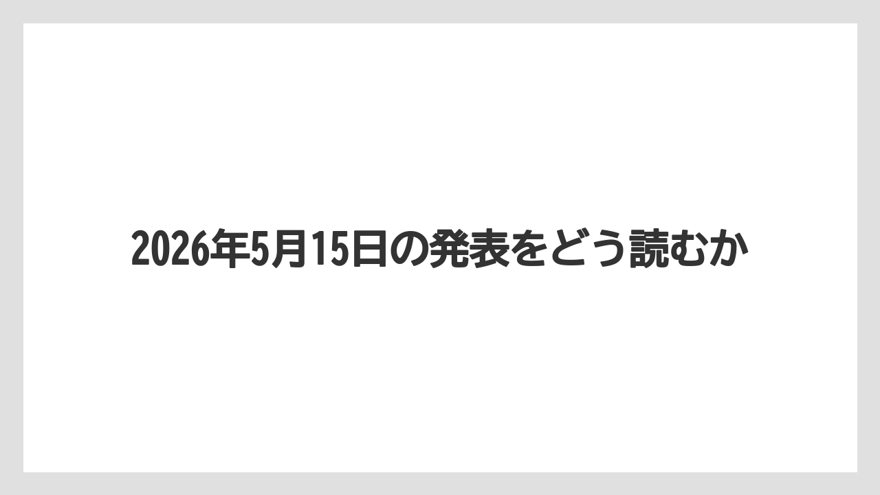 2026年5月15日の発表をどう読むか