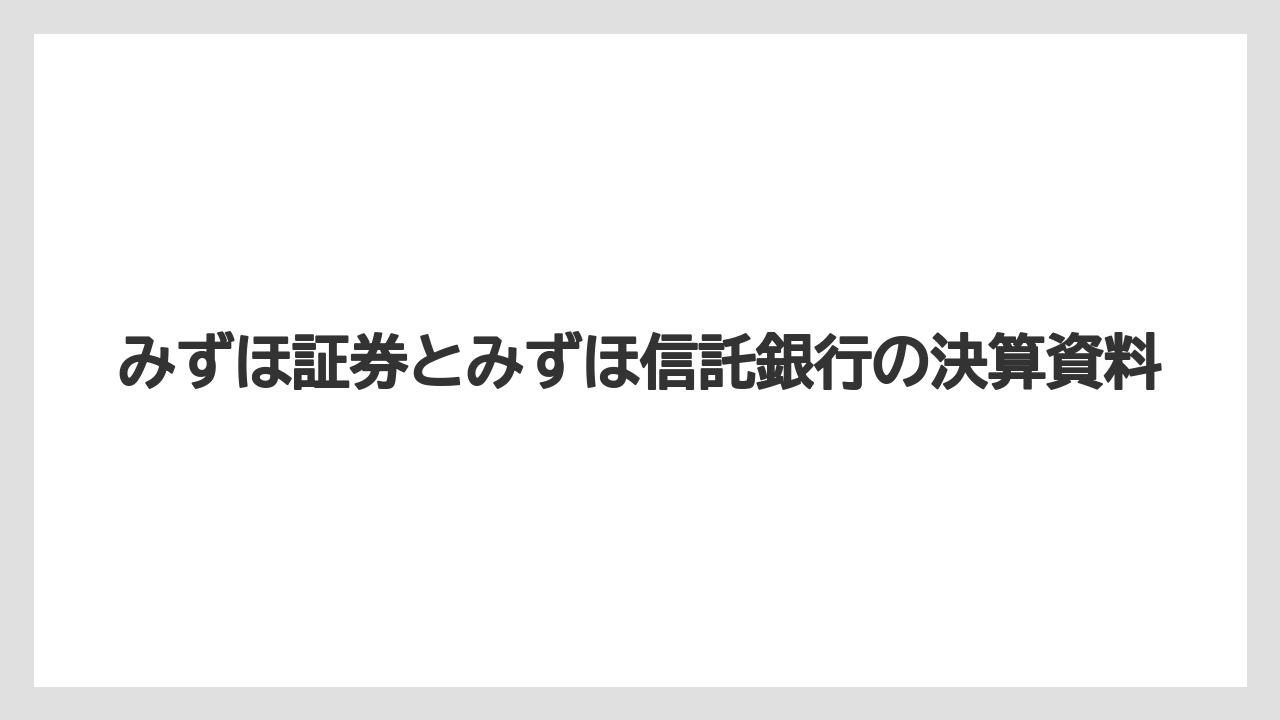 みずほ証券とみずほ信託銀行の決算資料
