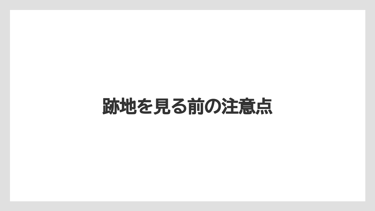 跡地を見る前の注意点