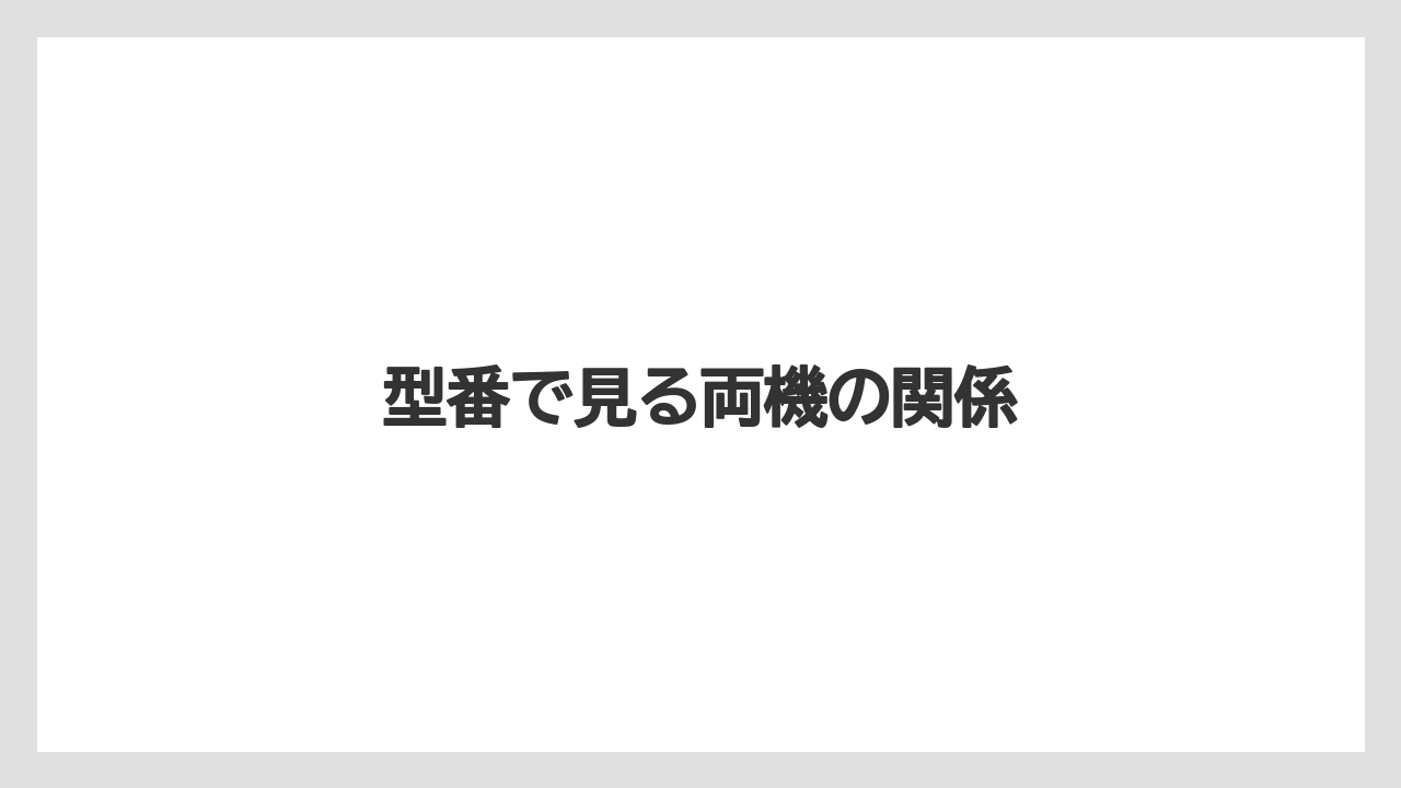 型番で見る両機の関係