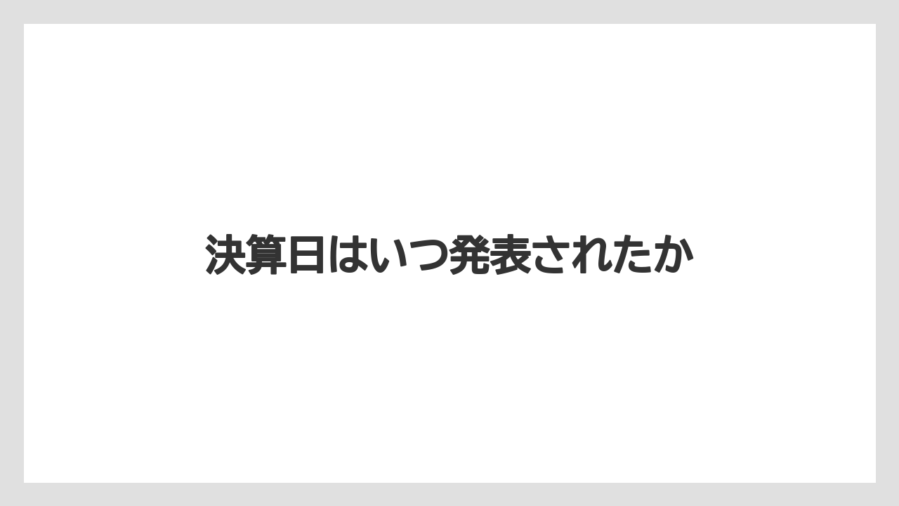 決算日はいつ発表されたか