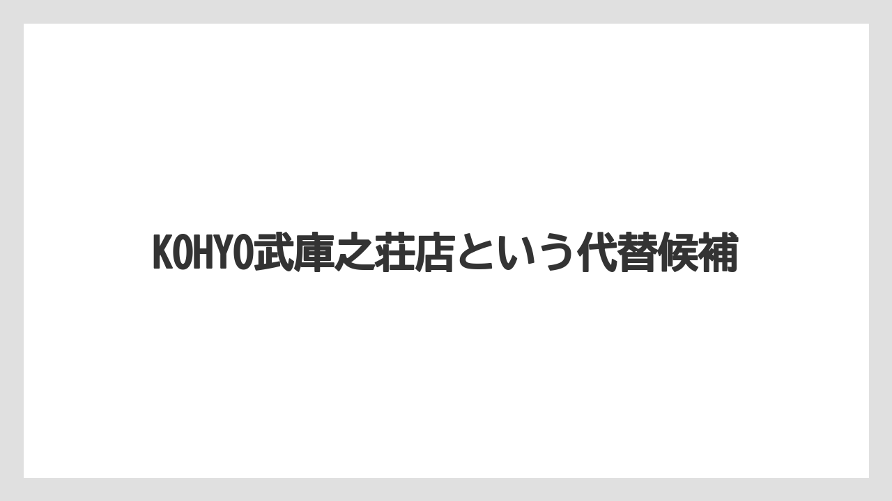 KOHYO武庫之荘店という代替候補
