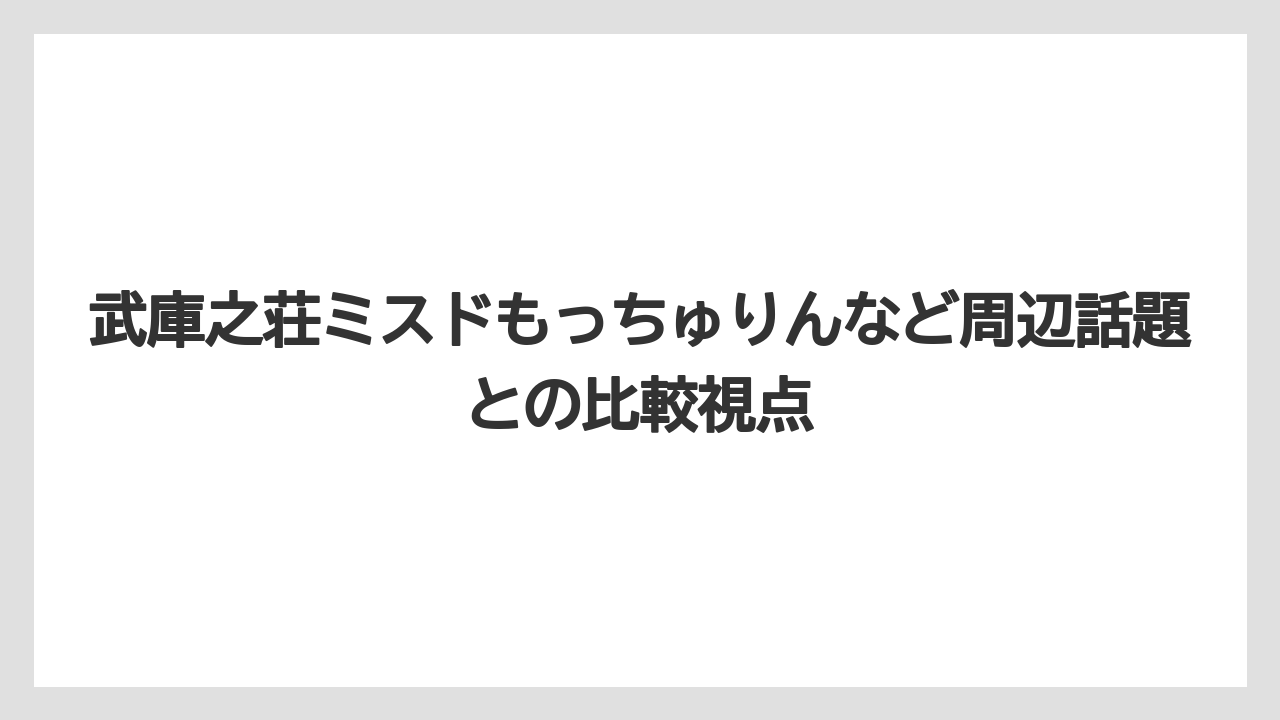 武庫之荘ミスドもっちゅりんなど周辺話題との比較視点