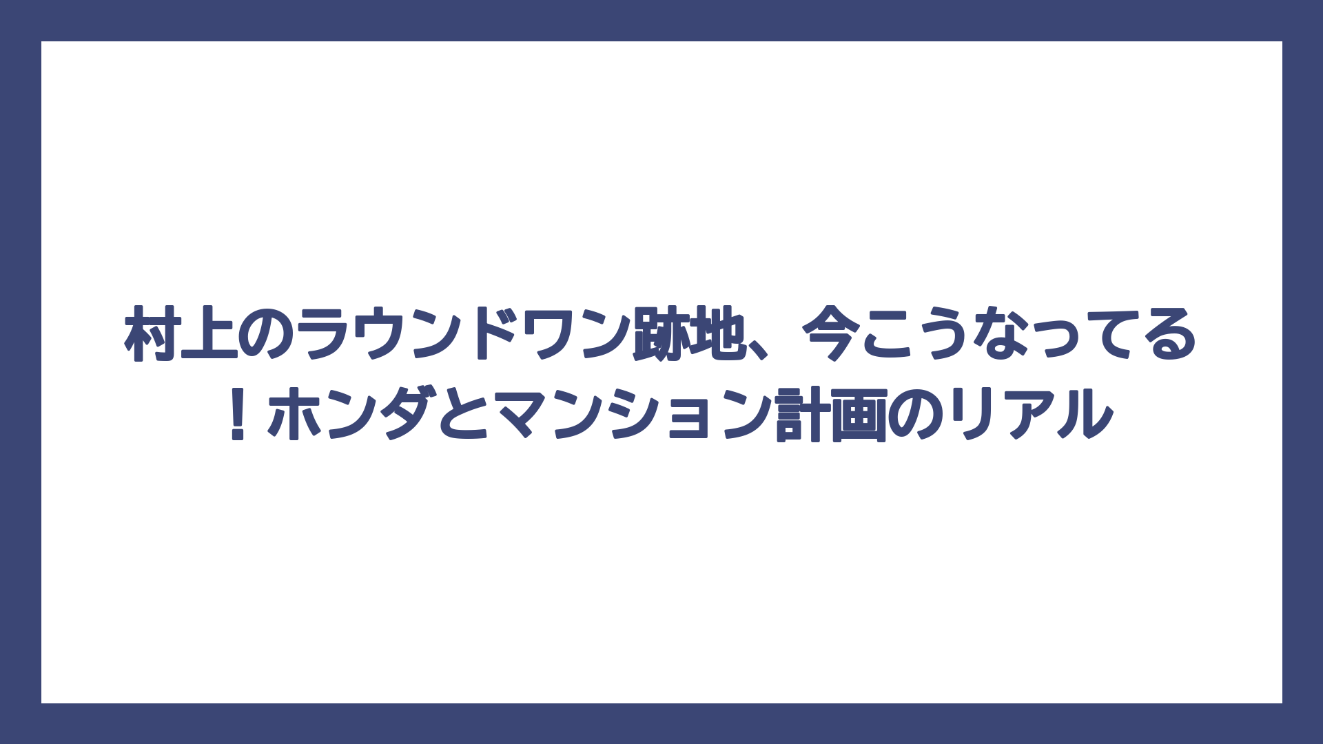 村上のラウンドワン跡地、今こうなってる！ホンダとマンション計画のリアル