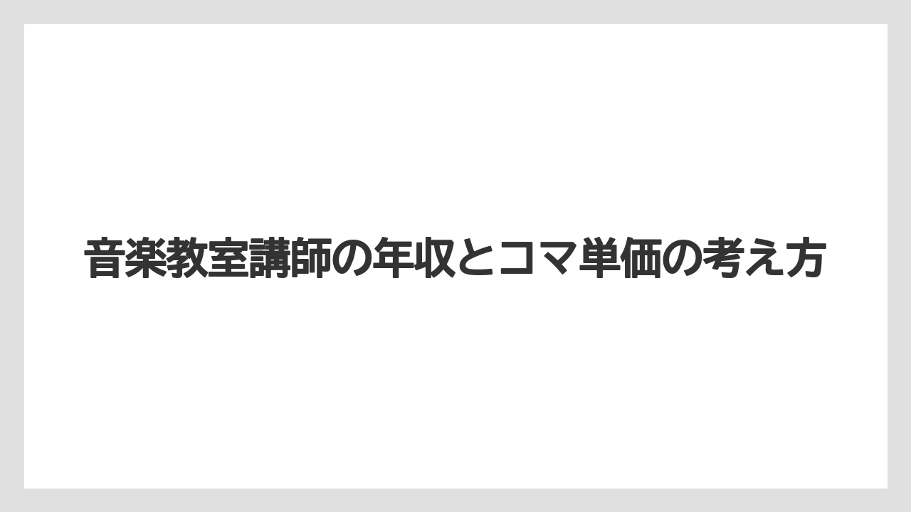 音楽教室講師の年収とコマ単価の考え方