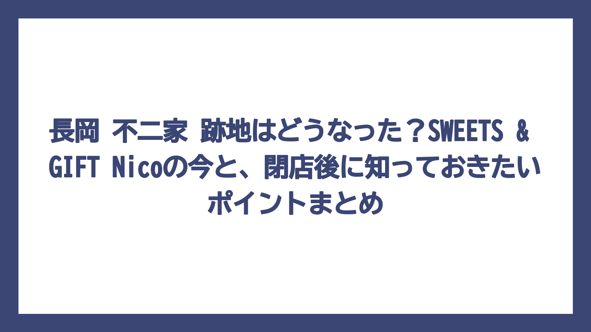長岡 不二家 跡地はどうなった？SWEETS & GIFT Nicoの今と、閉店後に知っておきたいポイントまとめ