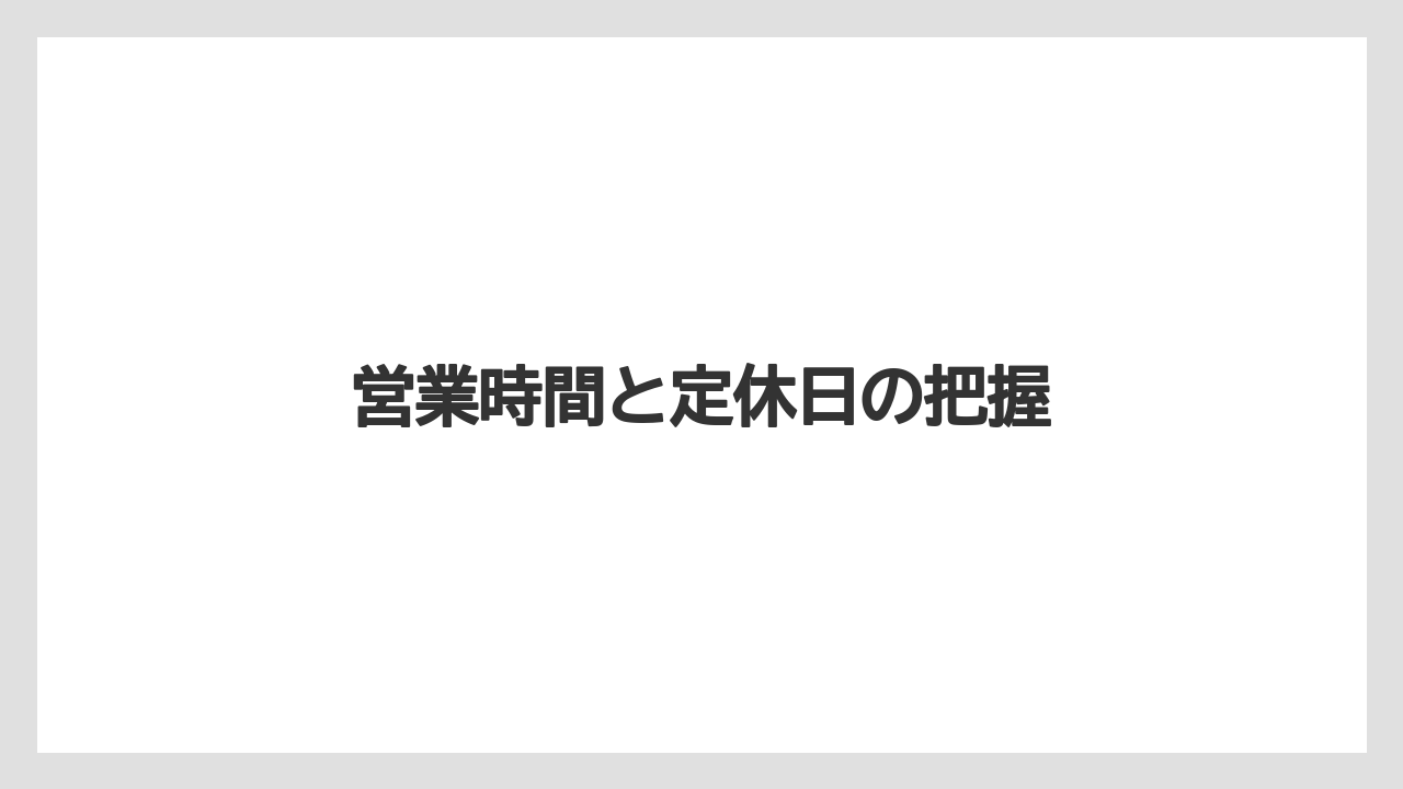 営業時間と定休日の把握