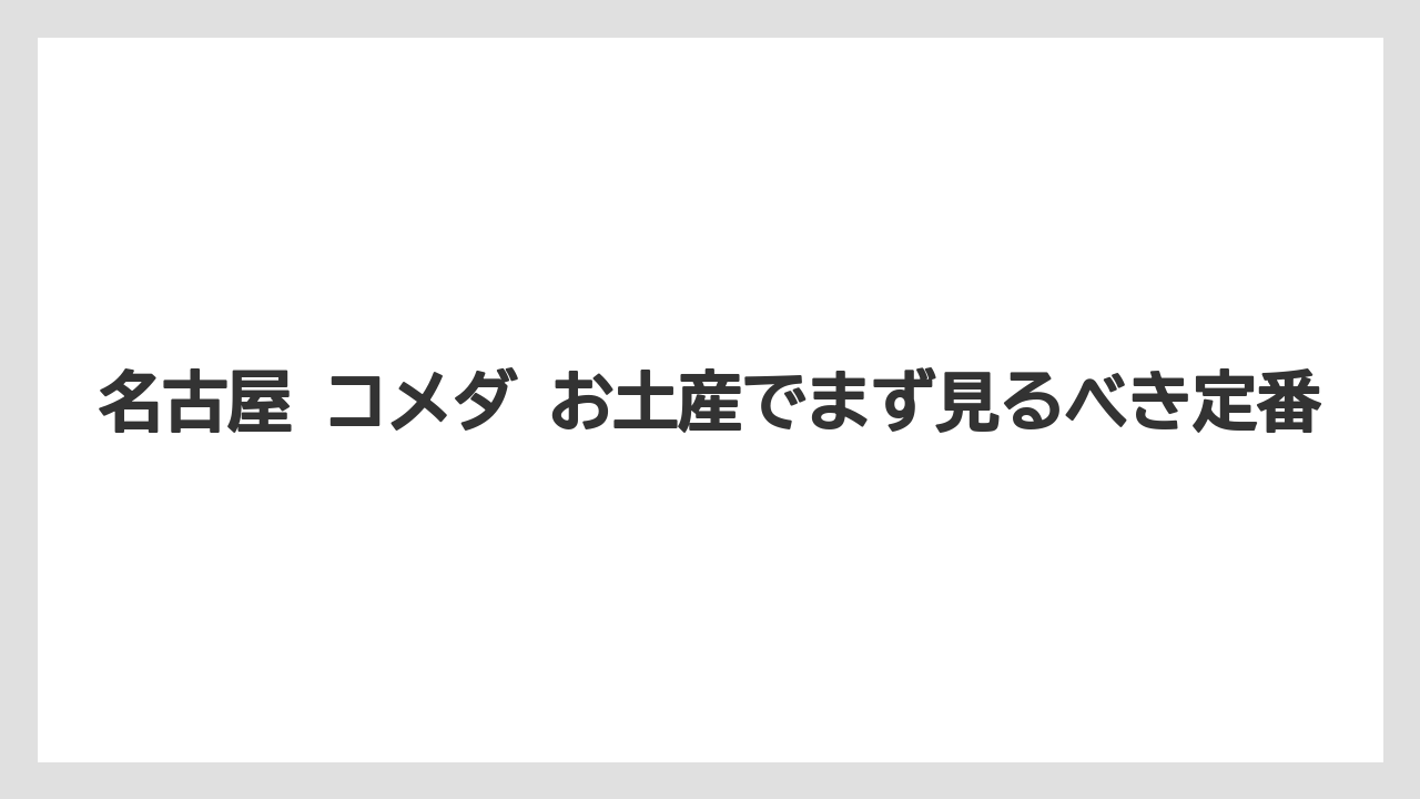 名古屋 コメダ お土産でまず見るべき定番