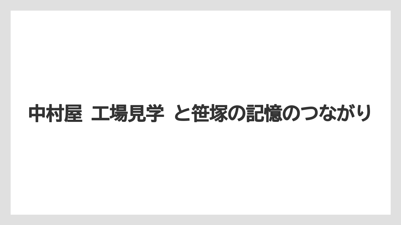 中村屋 工場見学 と笹塚の記憶のつながり