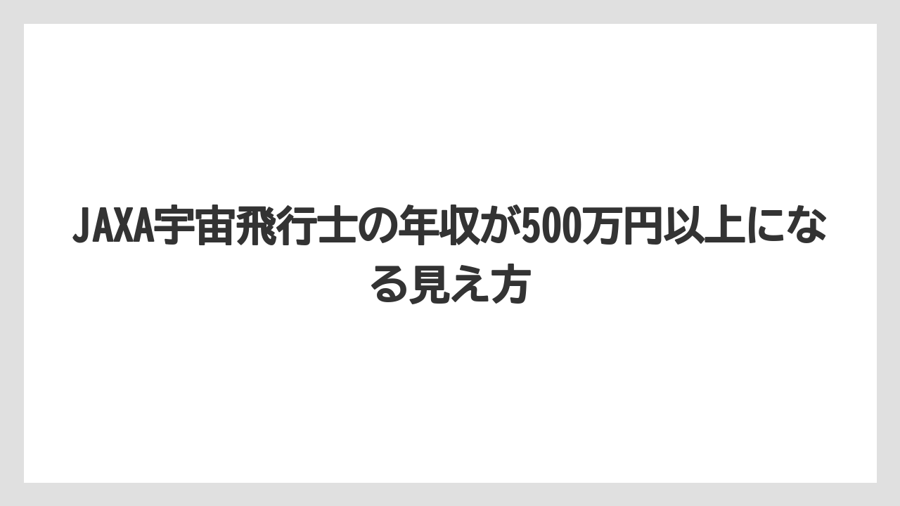 JAXA宇宙飛行士の年収が500万円以上になる見え方