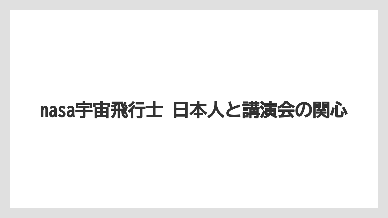 nasa宇宙飛行士 日本人と講演会の関心