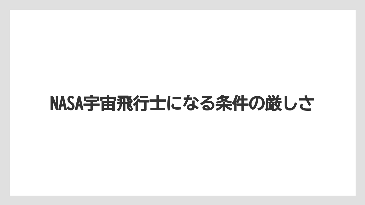 NASA宇宙飛行士になる条件の厳しさ