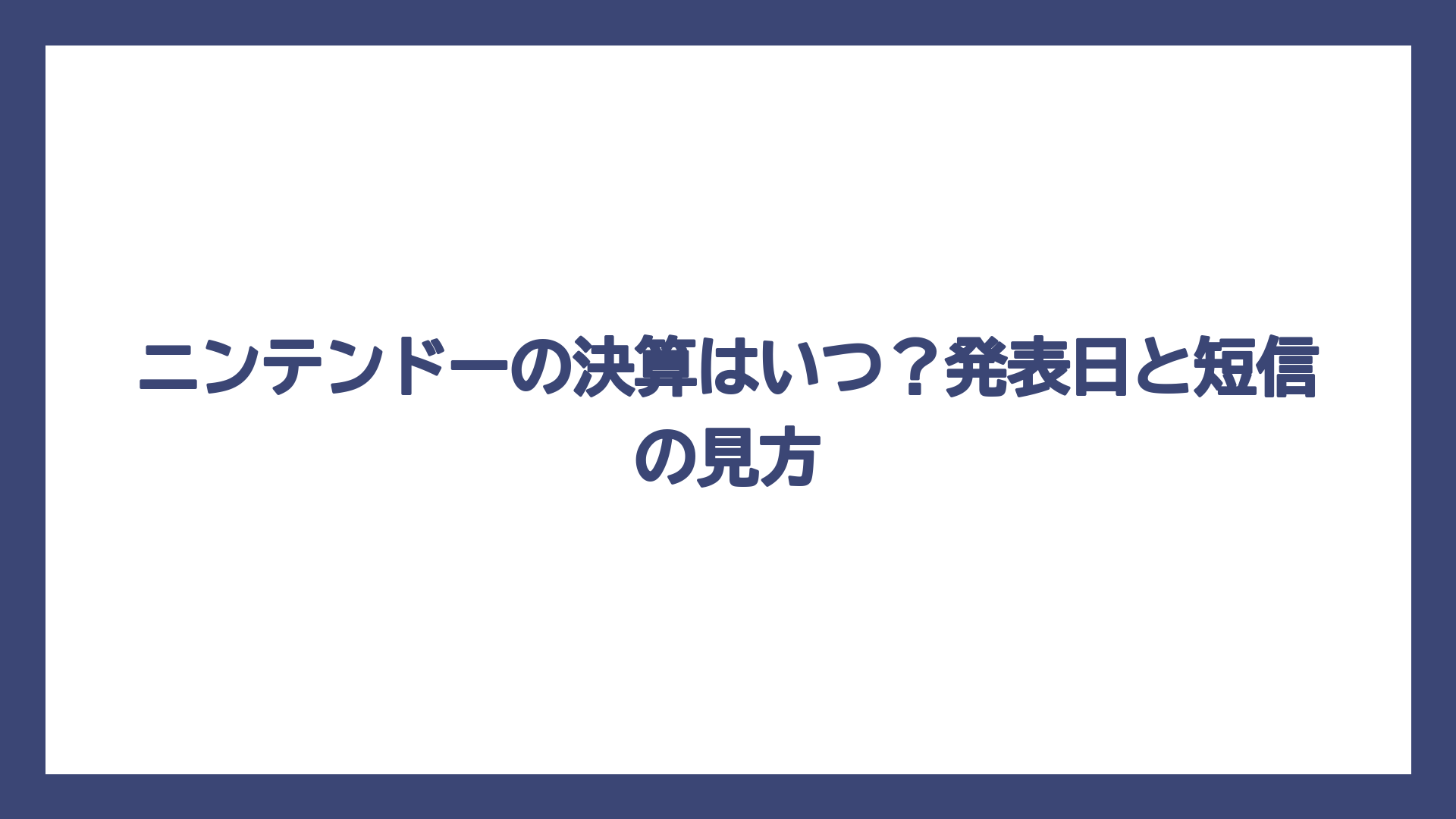 ニンテンドーの決算はいつ？発表日と短信の見方