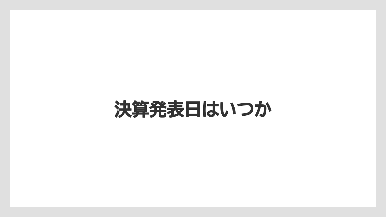 決算発表日はいつか