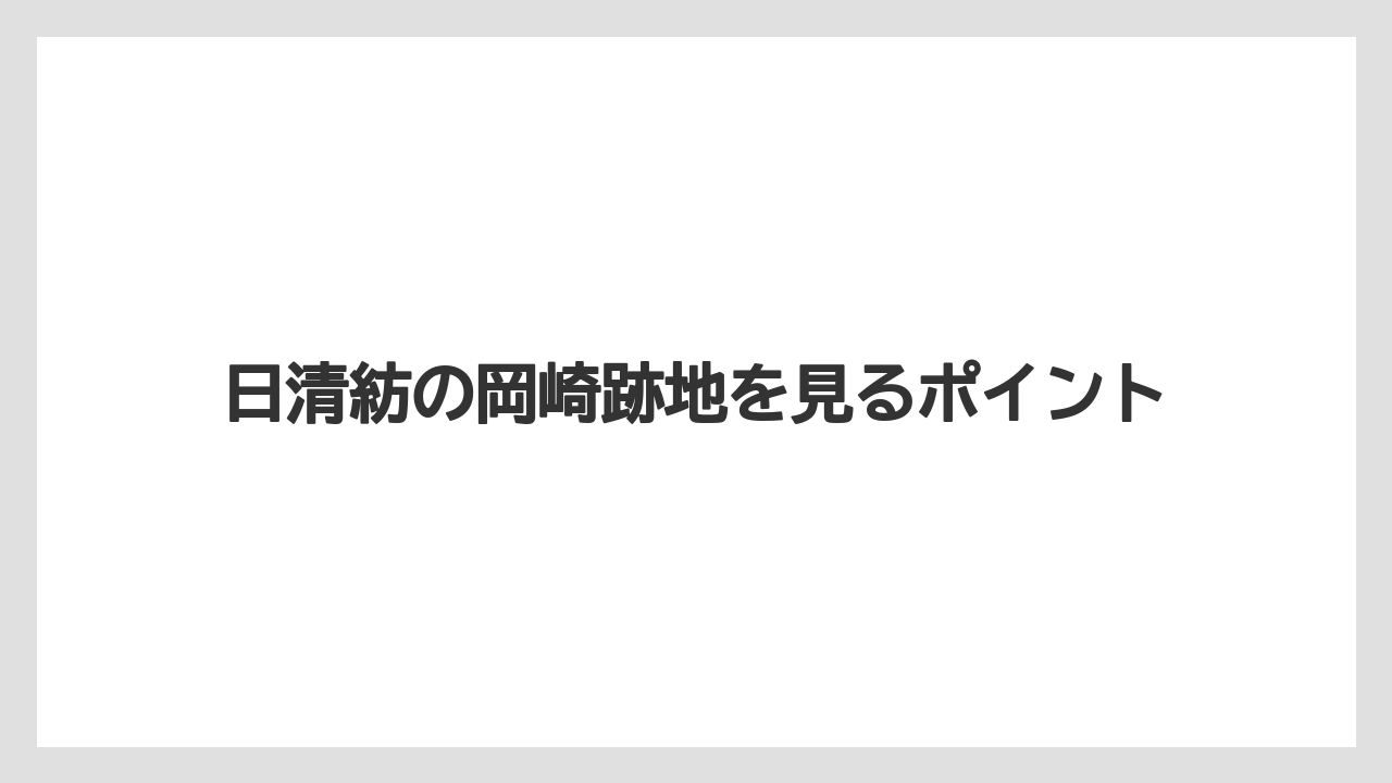 日清紡の岡崎跡地を見るポイント
