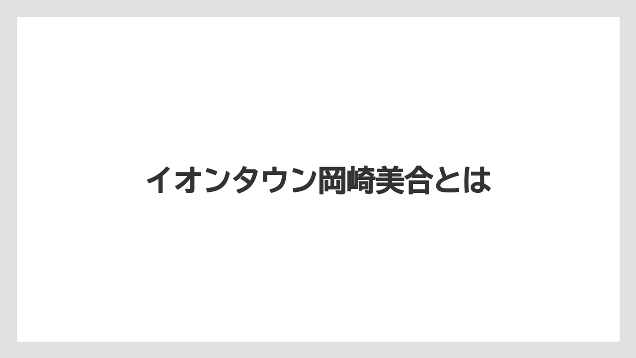 イオンタウン岡崎美合とは