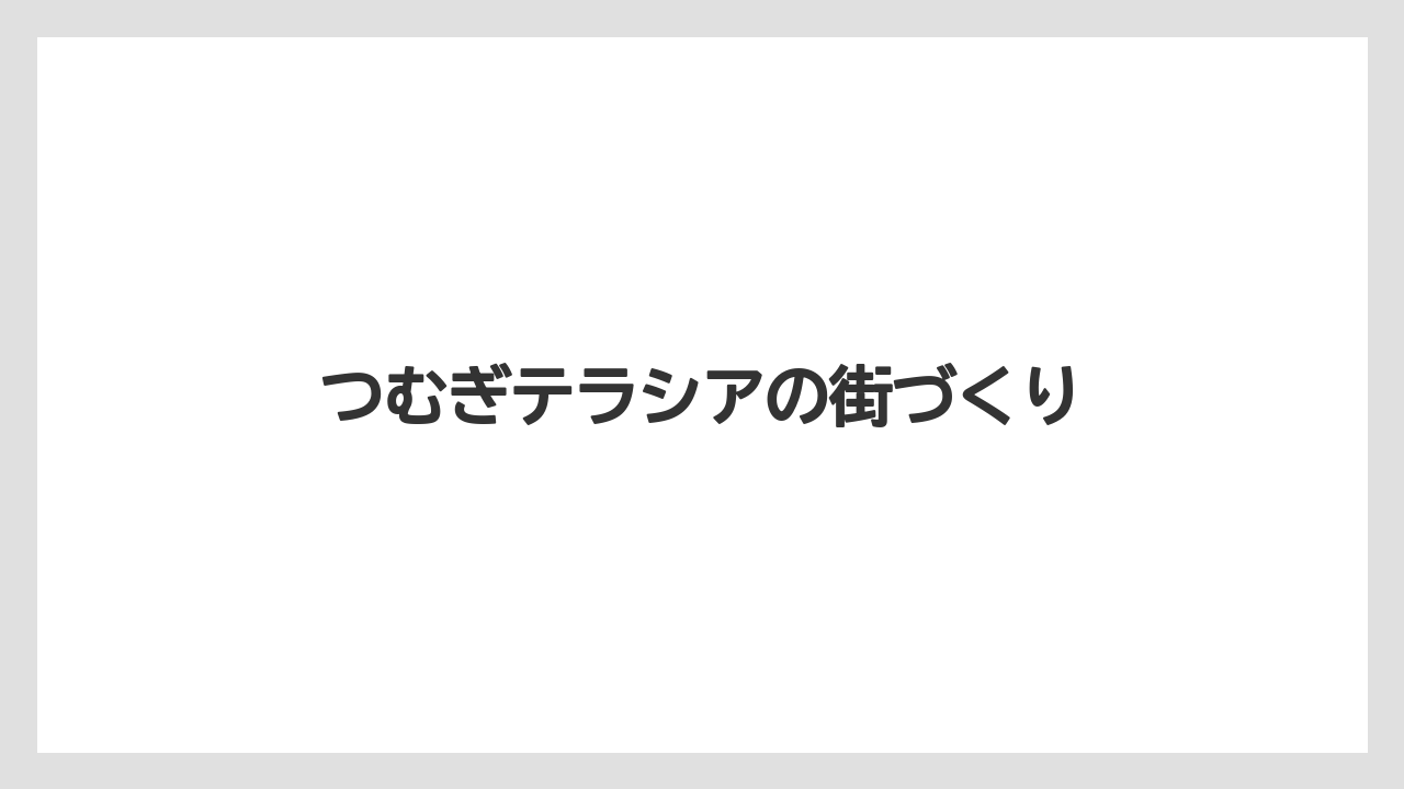 つむぎテラシアの街づくり