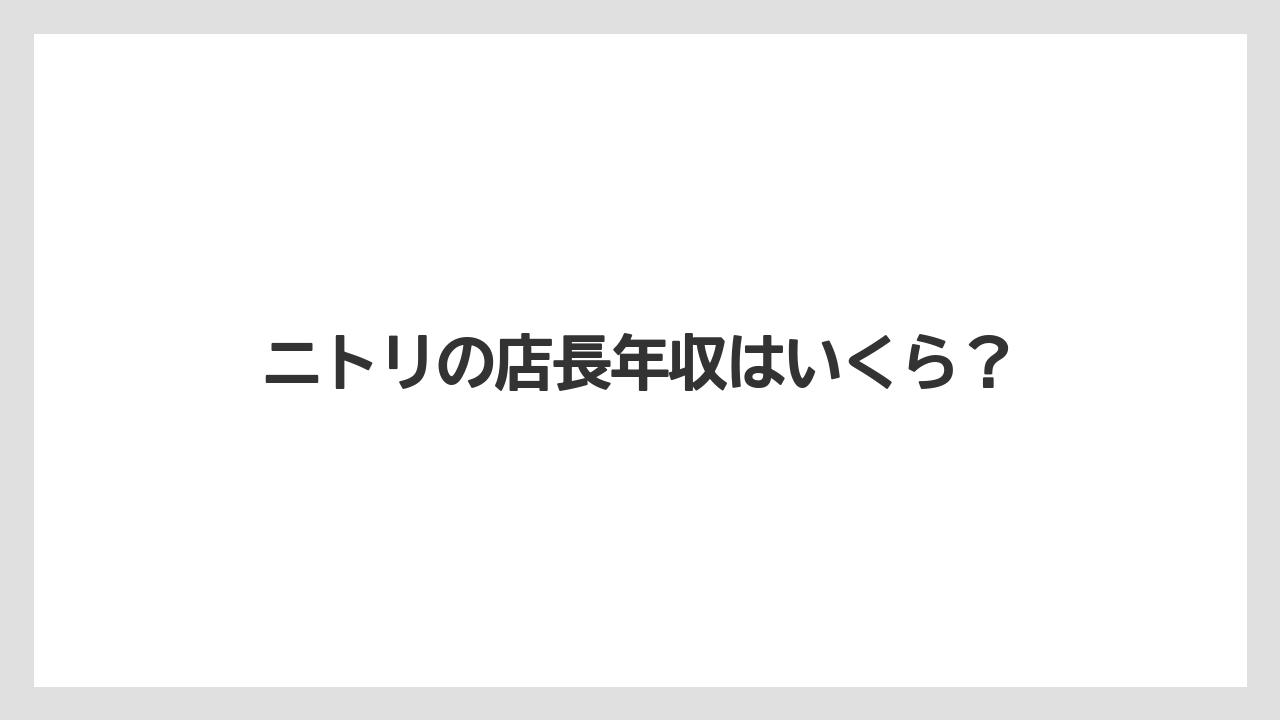 ニトリの店長年収はいくら?