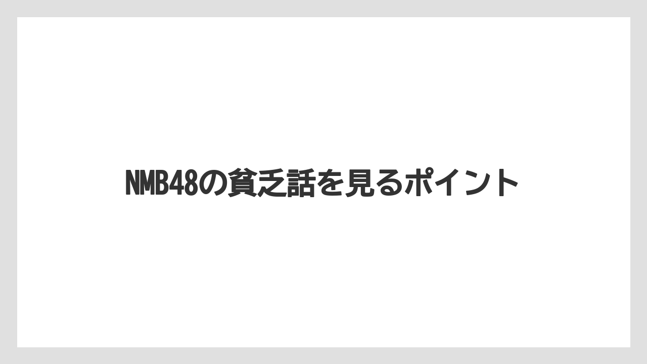NMB48の貧乏話を見るポイント